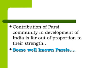 Contribution of Parsi
community in development of
India is far out of proportion to
their strength..
Some well known Parsis….Some well known Parsis….
 