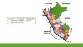 Viaje a Perú del 21/10/2015 al 22/11/2015
• Cordillera de los Andes-Ica, Nazca,
Arequipa, Cuzco, Lima
 