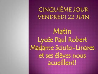 Matin
  Lycée Paul Robert
Madame Sciuto-Linares
  et ses élèves nous
      acueillent!
 