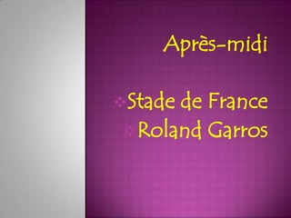 Après-midi

Stade
     de France
Roland Garros
 