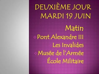 Matin
PontAlexandre III
    Les Invalides
Musée de l’Armée
  École Militaire
 