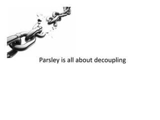 Parsley is all about decoupling
 