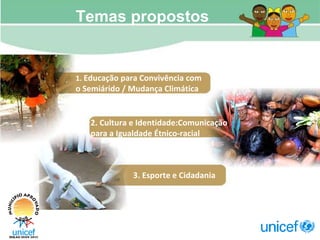 2. Cultura e Identidade:Comunicação para a Igualdade Étnico-racial 3. Esporte e Cidadania 1.  Educação para Convivência com o Semiárido / Mudança Climática Temas propostos 