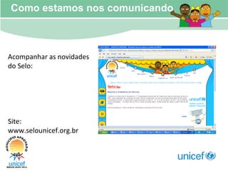 Como estamos nos comunicando Acompanhar as novidades do Selo: Site: www.selounicef.org.br 