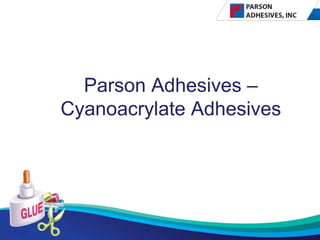 Parson Adhesives –
Cyanoacrylate Adhesives
 