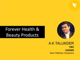 Forever Living Products
Forever Health &
Beauty Products
A K TALUKDER
FBO
LEADER
Team Wellness Champions
 