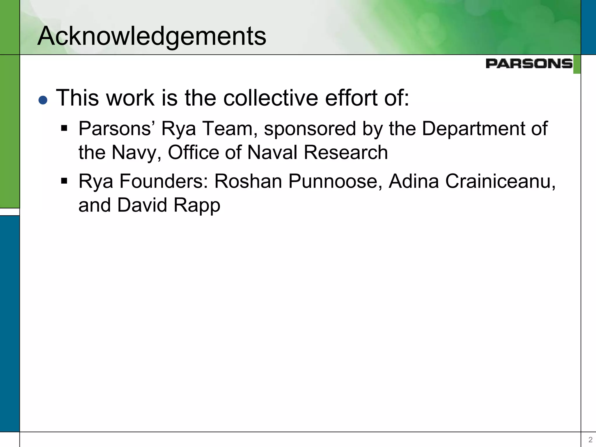 22
Acknowledgements
 This work is the collective effort of:
 Parsons’ Rya Team, sponsored by the Department of
the Navy, Office of Naval Research
 Rya Founders: Roshan Punnoose, Adina Crainiceanu,
and David Rapp
 