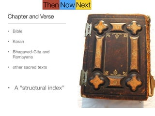 • Bible

• Koran

• Bhagavad-Gita and
Ramayana 

• other sacred texts

!
• A “structural index”
Chapter and Verse
NextThen Now
 