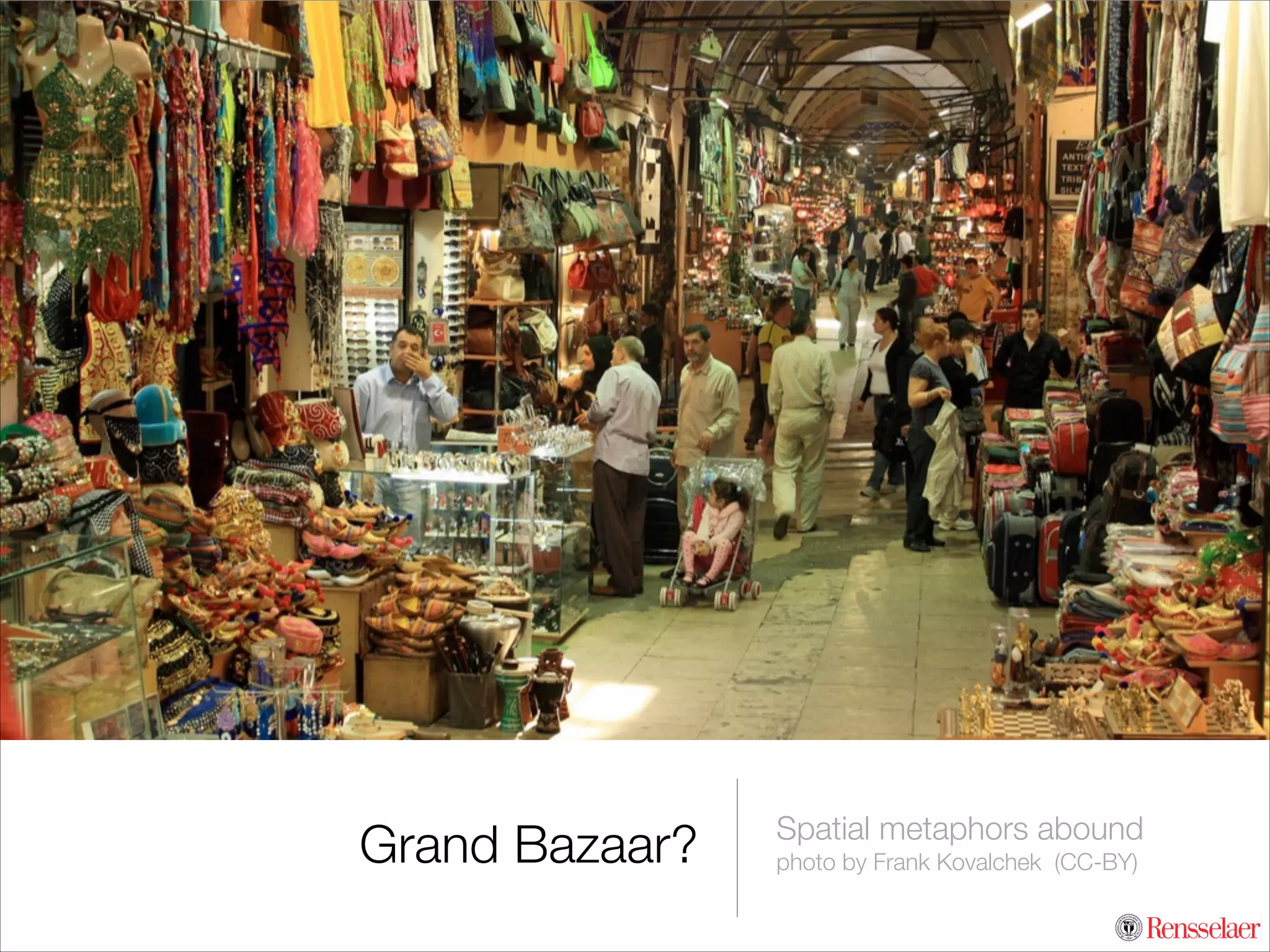 Grand Bazaar?	

Spatial metaphors abound
photo by Frank Kovalchek (CC-BY)

 