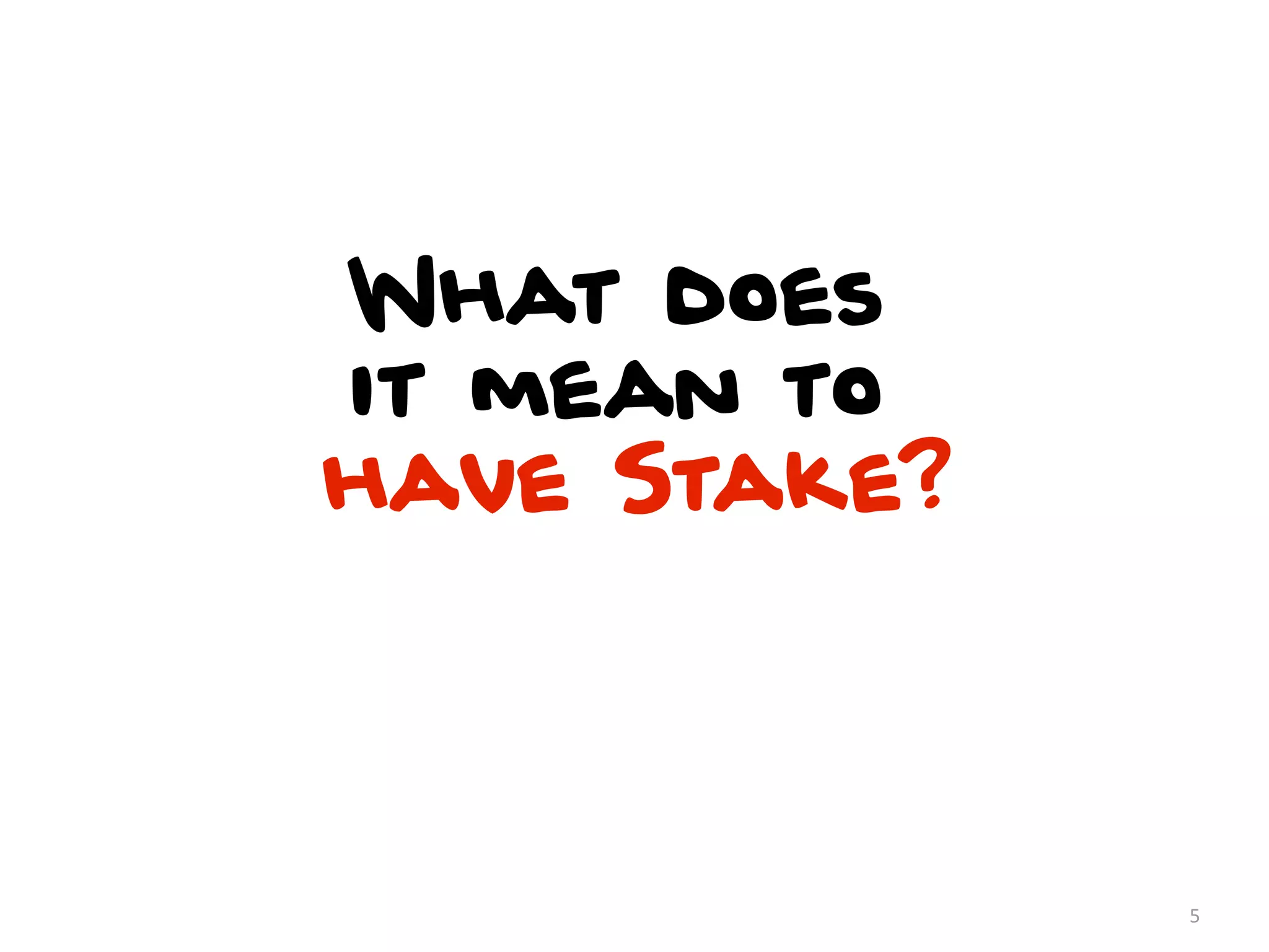 What does
it mean to
have Stake?




              5
 