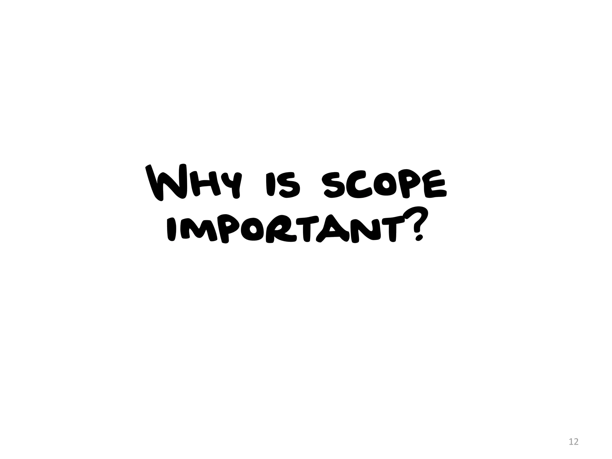 Why is scope
important?




               12
 