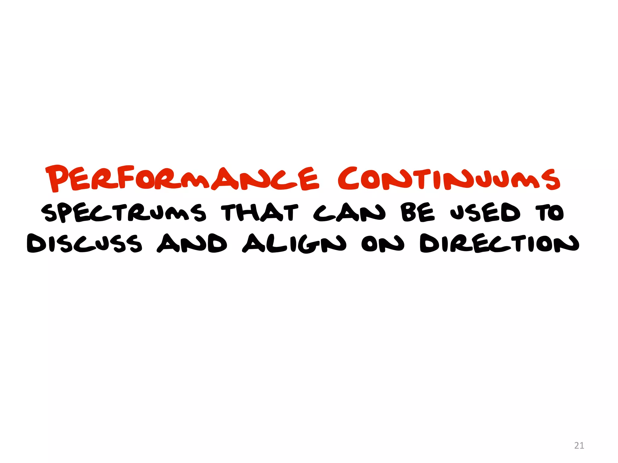 Performance Continuums
 spectrums that can be used to
discuss and align on direction




                             21
 
