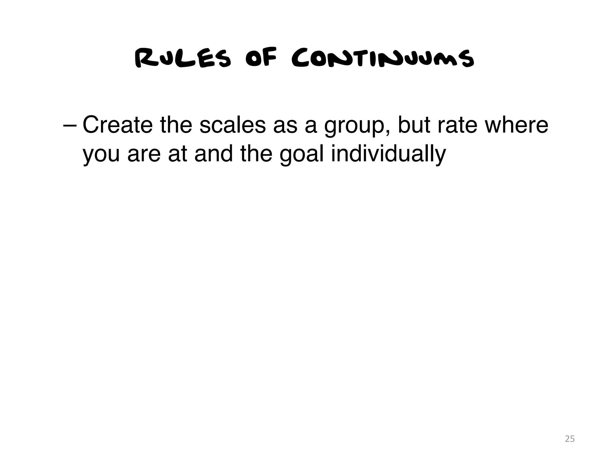 Rules of Continuums

– Create the scales as a group, but rate where
  you are at and the goal individually




                                                 25
 