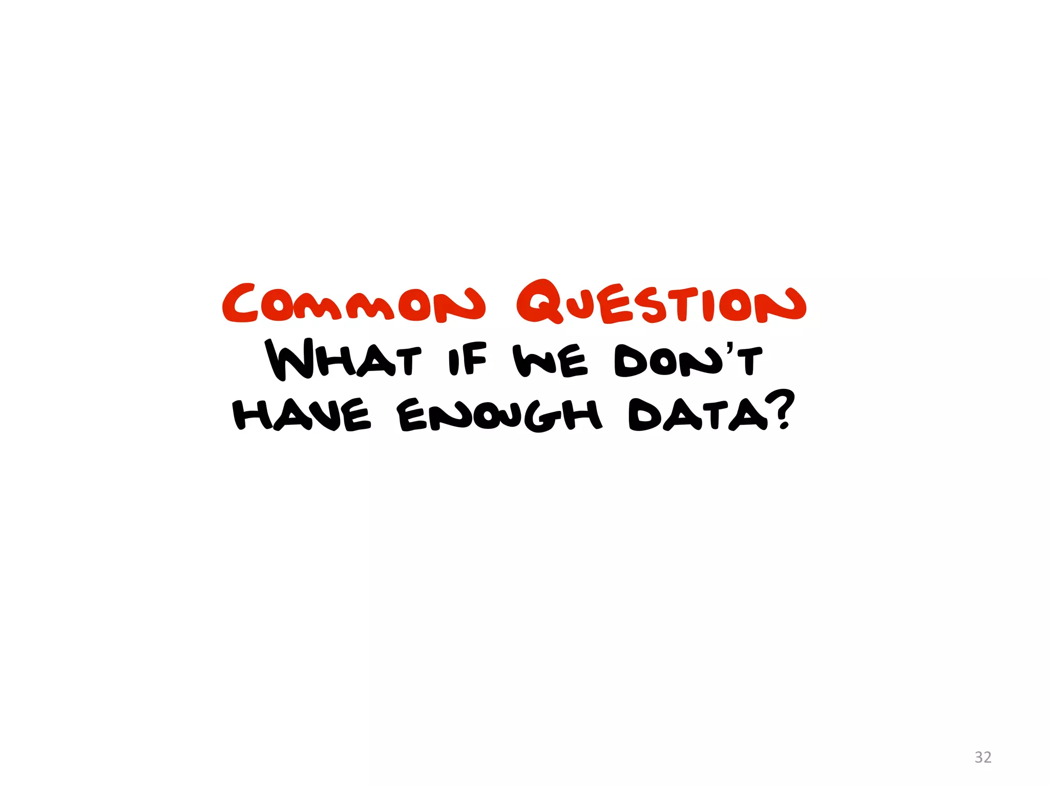 Common Question
 What if we don’t
have enough data?




                    32
 