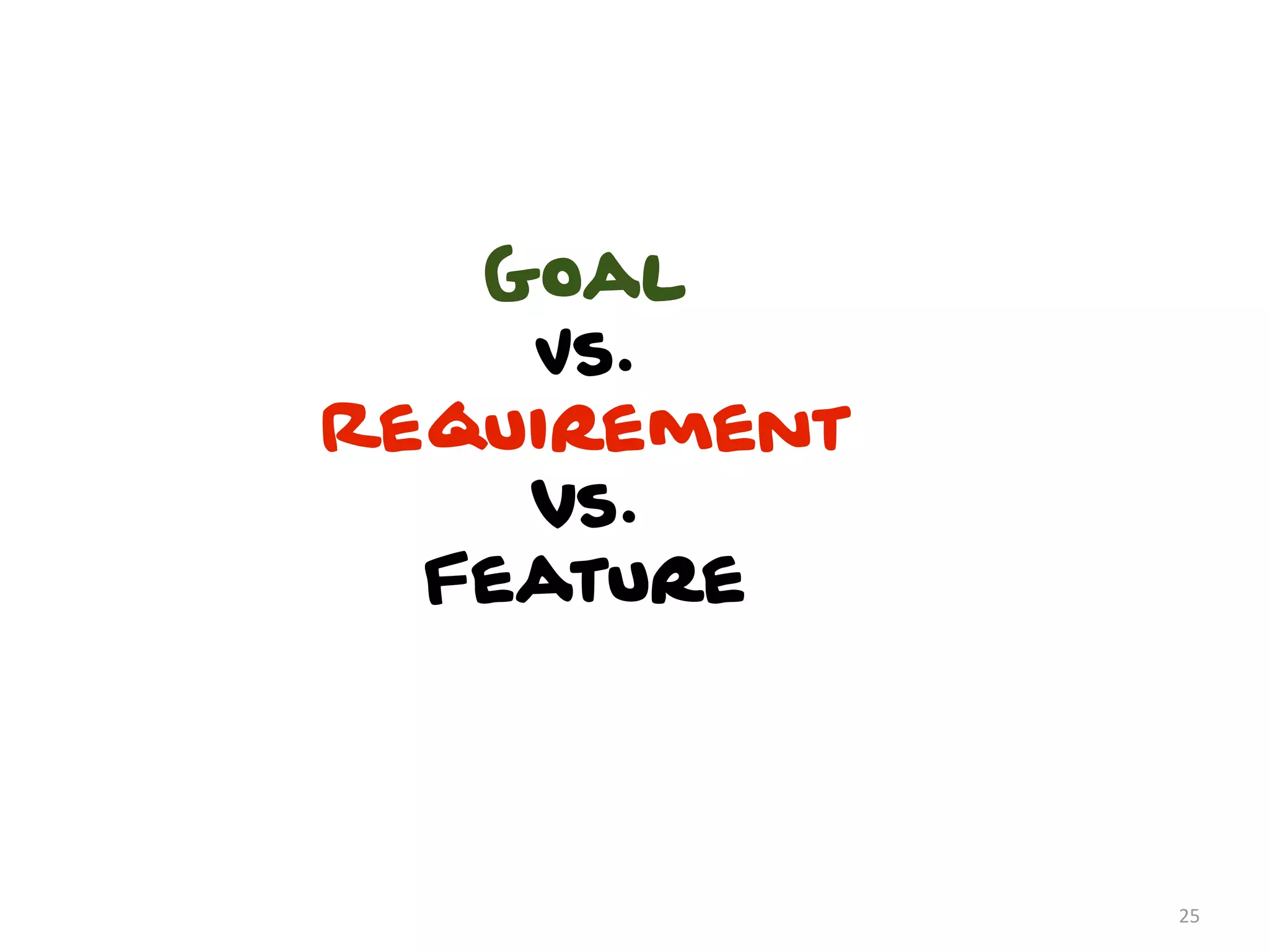 Goal
    Vs.
Requirement
    vs.
  Feature




              25
 