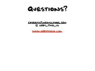 Questions?

CovertA@newschool.edu
    @ Abby_The_IA

  www.Abbytheia.com
 