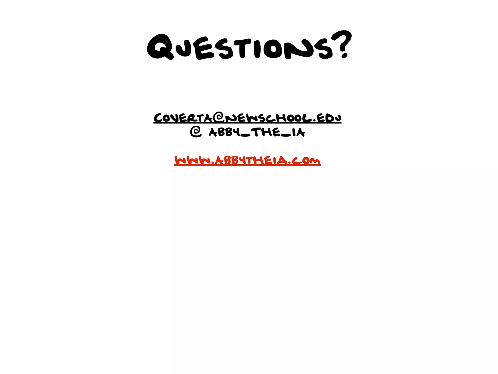 Questions?

CovertA@newschool.edu
    @ Abby_The_IA

  www.Abbytheia.com
 