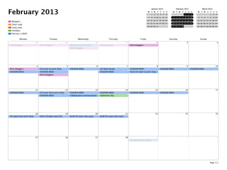 February 2013
Parsons x DKNY
Holidays
Long Lead
Short Lead
Bloggers
January 2013
M T W T F S S
1 2 3 4 5 6
7 8 9 10 11 12 13
14 15 16 17 18 19 20
21 22 23 24 25 26 27
28 29 30 31
February 2013
M T W T F S S
1 2 3
4 5 6 7 8 9 10
11 12 13 14 15 16 17
18 19 20 21 22 23 24
25 26 27 28
March 2013
M T W T F S S
1 2 3
4 5 6 7 8 9 10
11 12 13 14 15 16 17
18 19 20 21 22 23 24
25 26 27 28 29 30 31
Monday Tuesday Wednesday Thursday Friday Saturday Sunday
28
Pitch bloggers
29
Pitch bloggers
30
Make CD cover for EPK
Pitch bloggers
31
Pitch bloggers
1
Pitch bloggers
2 3
4
Pitch bloggers
FASHION WEEK
5
CD cover to print shop
FASHION WEEK
Pitch bloggers
6
FASHION WEEK
7
CD label design
FASHION WEEK
8
FASHION WEEK
Send CD label to print shop
9
FASHION WEEK
10
FASHION WEEK
11
FASHION WEEK
12
CD cover from print shop
FASHION WEEK
13
FASHION WEEK
Collaboration announcement
14
FASHION WEEK
Valentines Day
15
FASHION WEEK
16
FASHION WEEK
17
18
CD label from print shop
19
Stick CD label onto CDs
20
Stuff CD cover into cases
21
Stuff CD cover into cases
22 23 24
25 26 27 28 1
Contact caterers A,B,C
2 3
Page 1/1
 