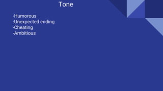 Tone
-Humorous
-Unexpected ending
-Cheating
-Ambitious
 