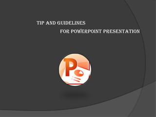Tip and guidelines
For PowerPoint presentation

 