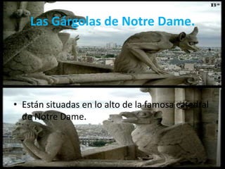 Las Gárgolas de Notre Dame.Están situadas en lo alto de la famosa catedral de Notre Dame.