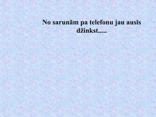 No sarunām pa telefonu jau ausīs
          džinkst.....
 