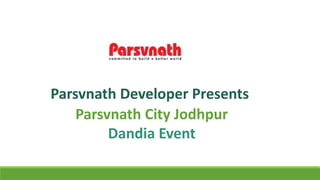 Parsvnath Developer Presents
Parsvnath City Jodhpur
Dandia Event
 
