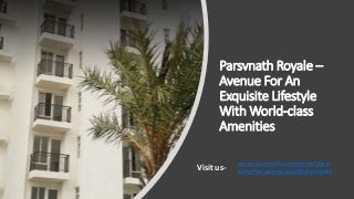 Parsvnath Royale –
Avenue For An
Exquisite Lifestyle
With World-class
Amenities
www.parsvnath.com/project/pro
perty-for-sale-in-panchkula-royale
Visit us-
 