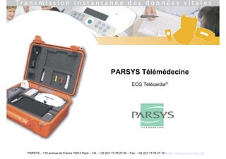 PARSYS Télémédecine
                                                                            ECG Télécardia©




PARSYS – 118 avenue de France 75013 Paris – Tél. : +33 (0)1 73 78 27 00 – Fax : +33 (0)1 73 78 27 19 – http://www.parsyssante.com
 