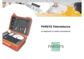 PARSYS Télémédecine
Le diagnostic en toutes circonstances
 