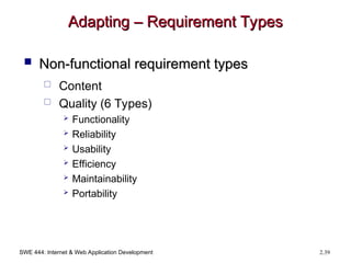 SWE 444: Internet & Web Application Development 2.39
Adapting – Requirement Types
Adapting – Requirement Types
 Non-functional requirement types
Non-functional requirement types
 Content
 Quality (6 Types)
 Functionality
 Reliability
 Usability
 Efficiency
 Maintainability
 Portability
 