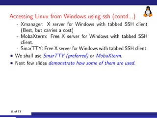 Accessing Linux from Windows using ssh (contd...)
- Xmanager: X server for Windows with tabbed SSH client
(Best, but carri...