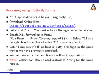 Accessing using Putty  Xming
 No X application could be run using putty. So,
 Download Xming from:
https://sourceforge.net...