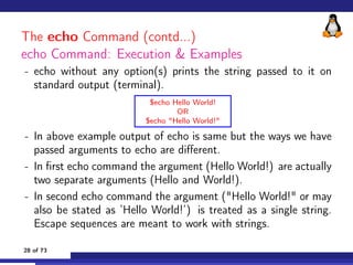 The echo Command (contd...)
echo Command: Execution  Examples
- echo without any option(s) prints the string passed to it ...