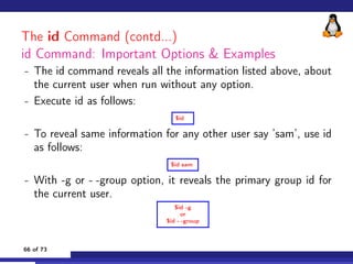 The id Command (contd...)
id Command: Important Options  Examples
- The id command reveals all the information listed abov...