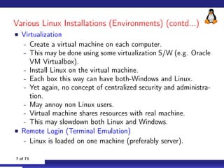 Various Linux Installations (Environments) (contd...)
 Virtualization
- Create a virtual machine on each computer.
- This ...