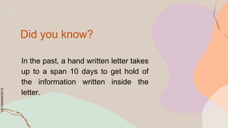 SLIDESMANIA.CO
Did you know?
In the past, a hand written letter takes
up to a span 10 days to get hold of
the information written inside the
letter.
 