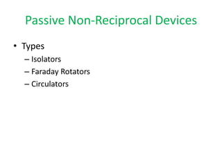 Passive Non-Reciprocal Devices
• Types
– Isolators
– Faraday Rotators
– Circulators
 