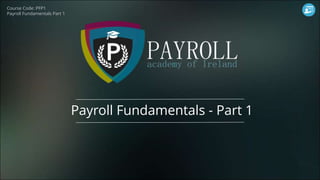 Course Code: PFP1
Payroll Fundamentals Part 1
Payroll Fundamentals - Part 1
 