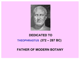 DEDICATED TO   THEOPHRASTUS   ( 372 – 287 BC)   FATHER OF MODERN BOTANY 