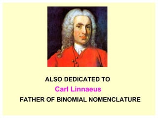 ALSO   DEDICATED TO   Carl Linnaeus FATHER OF BINOMIAL NOMENCLATURE   