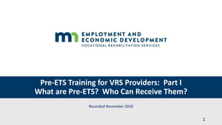 Pre-ETS Training for VRS Providers: Part I
What are Pre-ETS? Who Can Receive Them?
Recorded November 2020
1
 