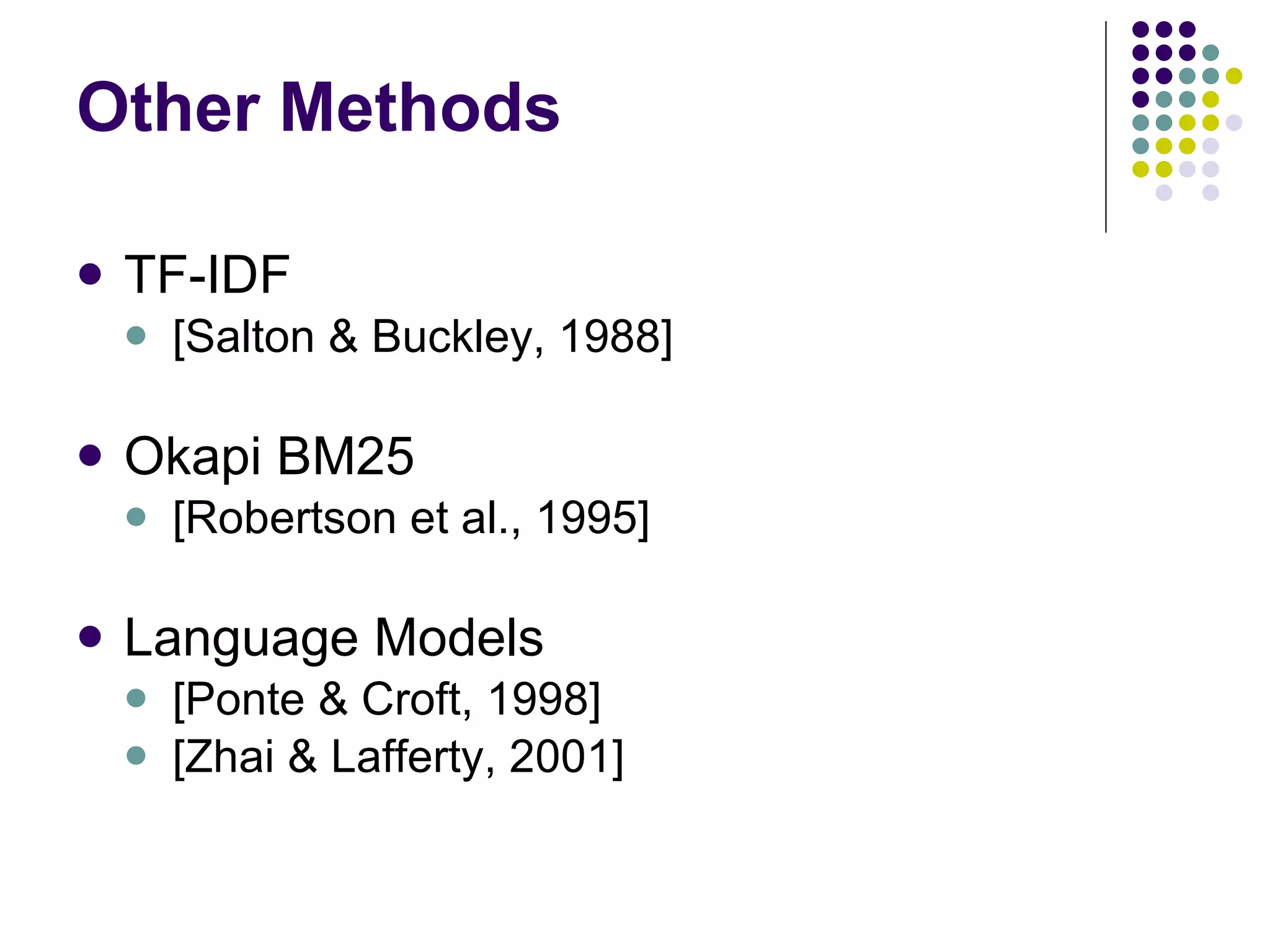 Other Methods TF-IDF  [Salton & Buckley, 1988] Okapi BM25 [Robertson et al., 1995] Language Models [Ponte & Croft, 1998] [Zhai & Lafferty, 2001] 