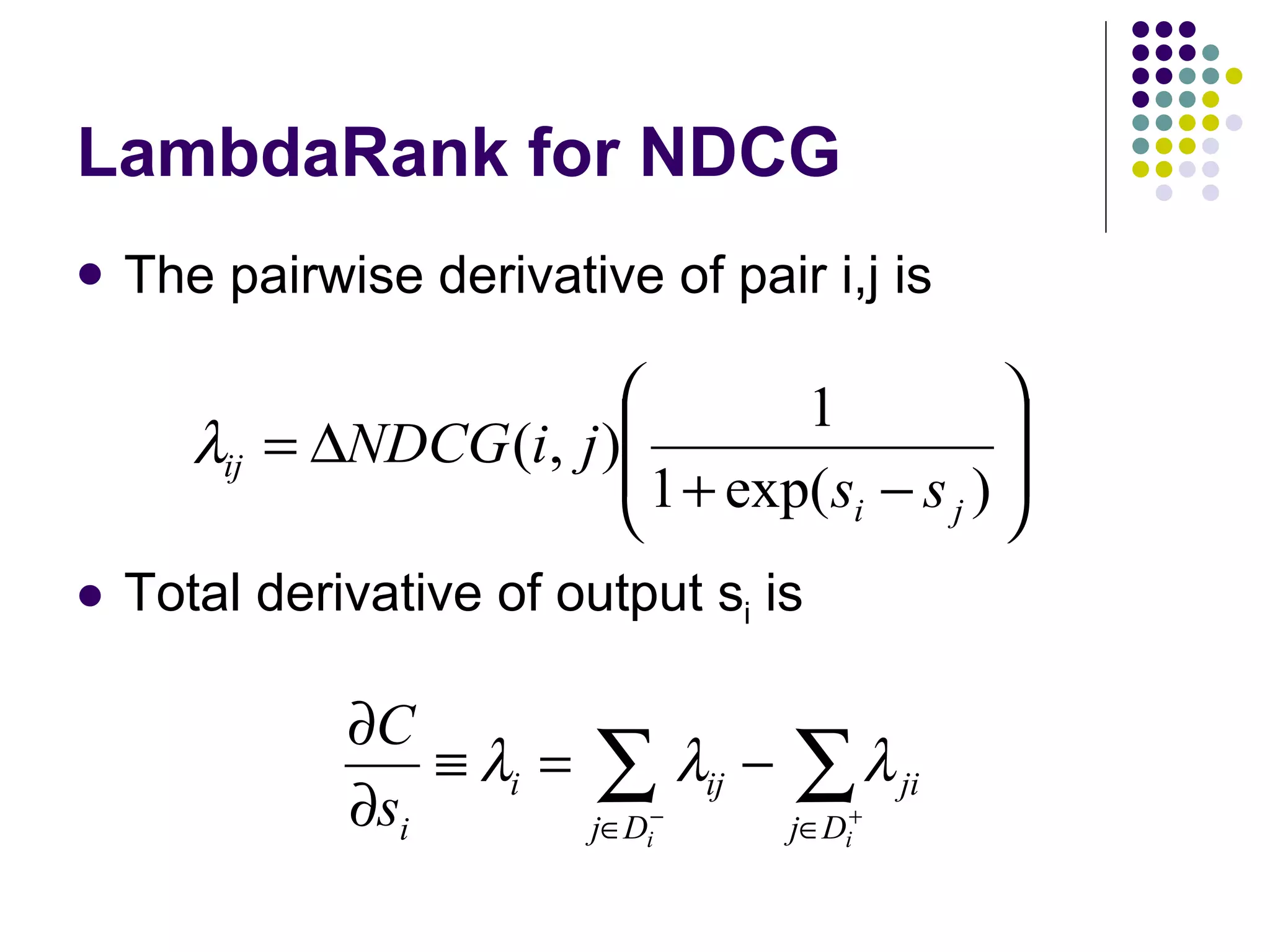 LambdaRank for NDCG The pairwise derivative of pair i,j is Total derivative of output s i  is 