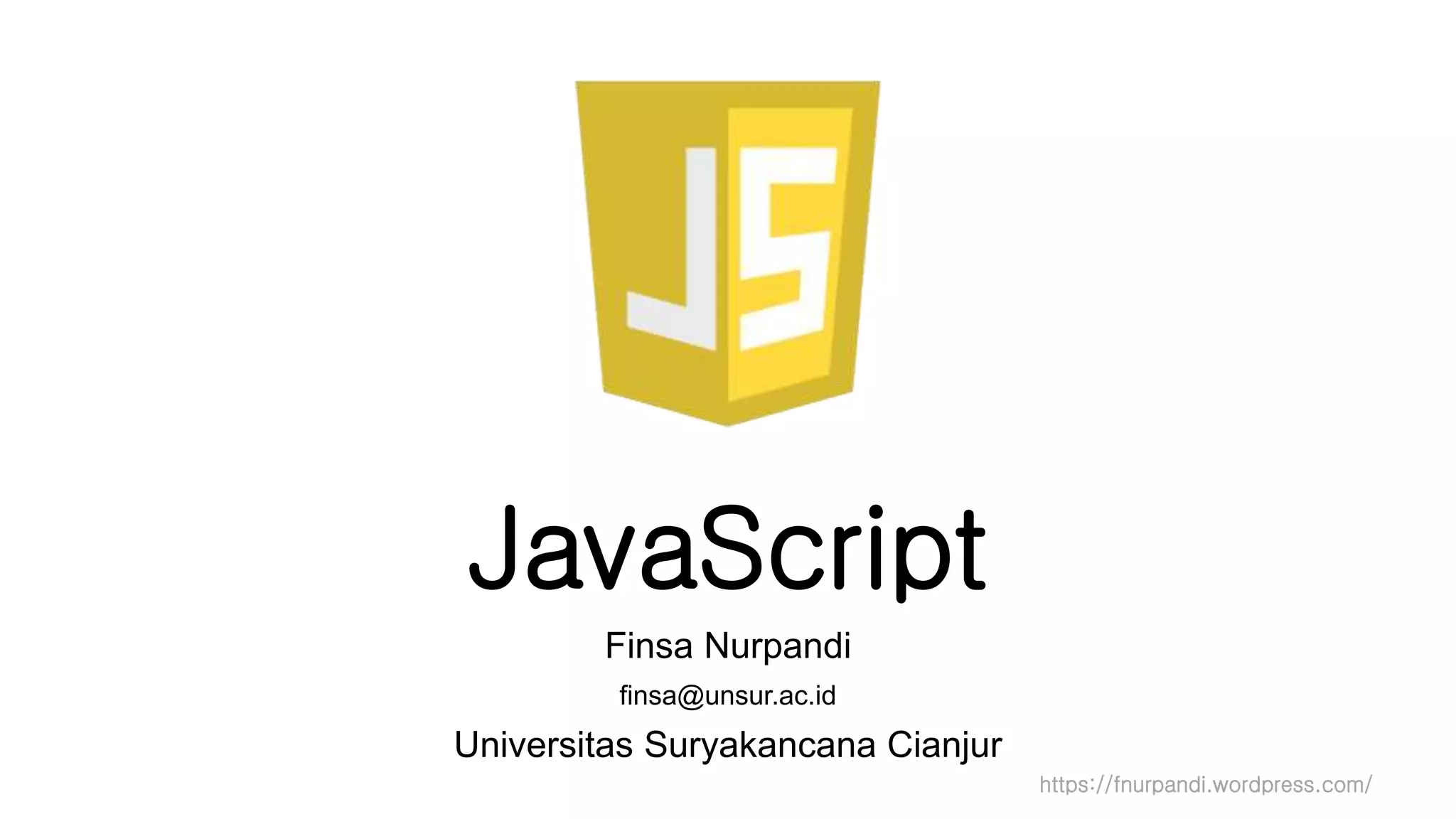 https://fnurpandi.wordpress.com/
JavaScript
Finsa Nurpandi
finsa@unsur.ac.id
Universitas Suryakancana Cianjur
 