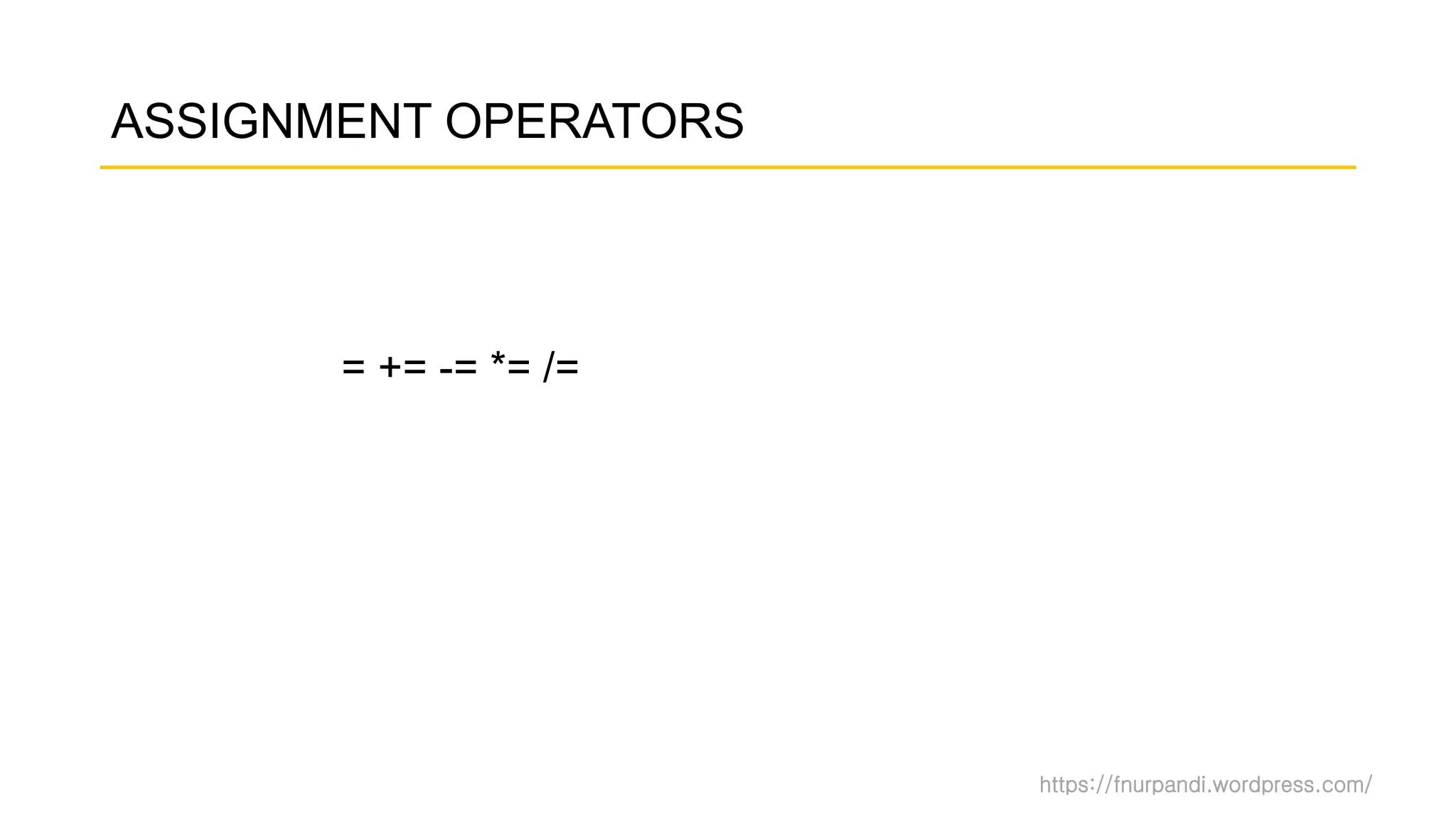 https://fnurpandi.wordpress.com/
ASSIGNMENT OPERATORS
= += -= *= /=
 