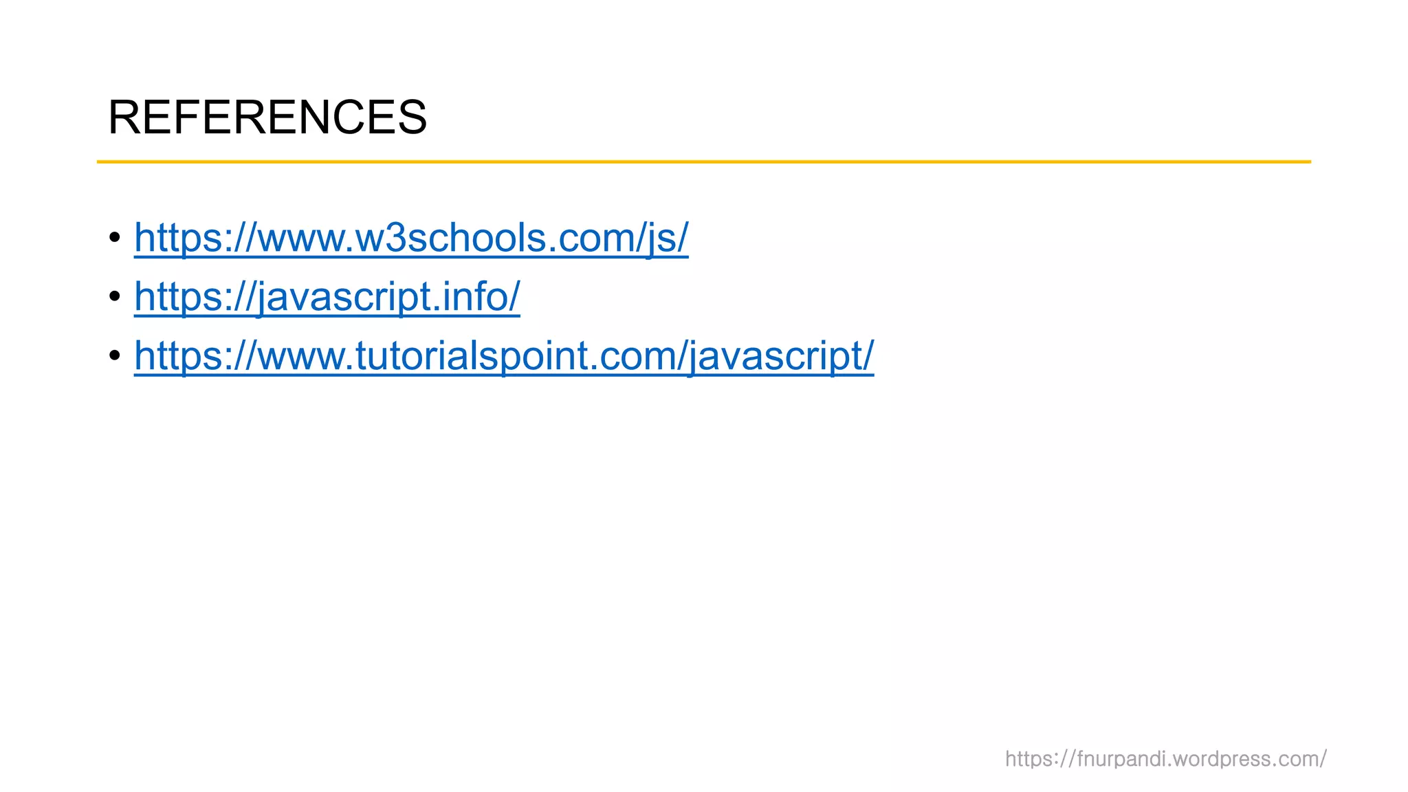 https://fnurpandi.wordpress.com/
REFERENCES
• https://www.w3schools.com/js/
• https://javascript.info/
• https://www.tutorialspoint.com/javascript/
 