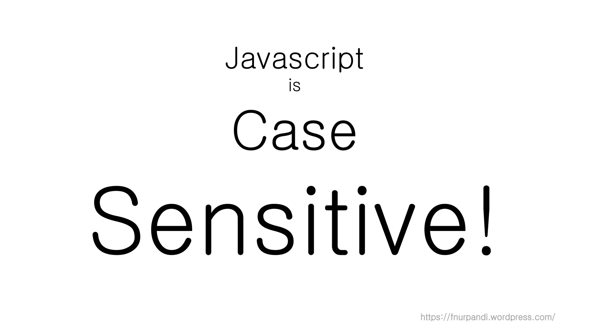https://fnurpandi.wordpress.com/
Javascript
is
Case
Sensitive!
 