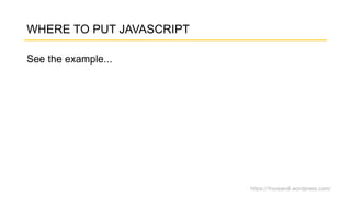 https://fnurpandi.wordpress.com/
WHERE TO PUT JAVASCRIPT
See the example...
 
