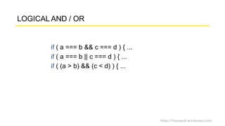 https://fnurpandi.wordpress.com/
LOGICAL AND / OR
if ( a === b && c === d ) { ...
if ( a === b || c === d ) { ...
if ( (a > b) && (c < d) ) { ...
 